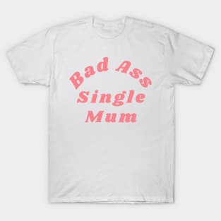 Bad Ass Single Mum. Funny NSFW Inappropriate Mum Saying T-Shirt